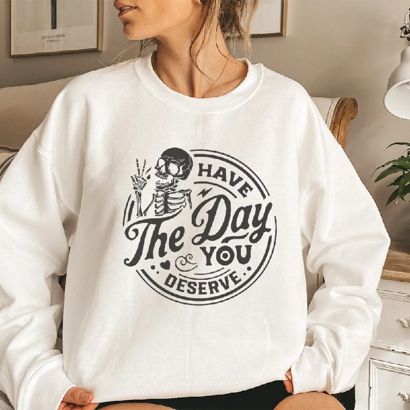 Have The Day You Deserve Sweater